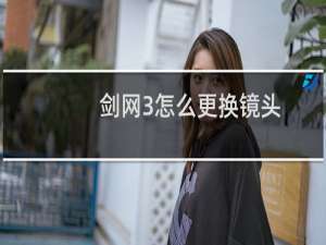 剑网3怎么更换镜头