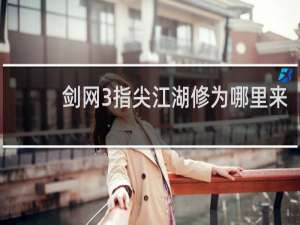 剑网3指尖江湖修为哪里来