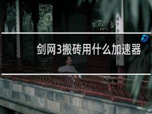 剑网3搬砖用什么加速器