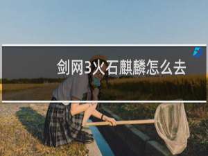 剑网3火石麒麟怎么去