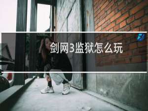 剑网3监狱怎么玩