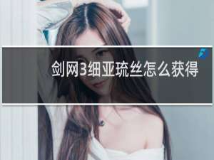 剑网3细亚琉丝怎么获得