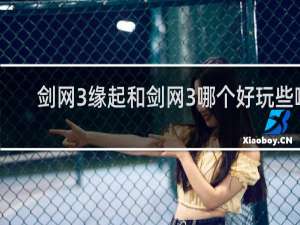 剑网3缘起和剑网3哪个好玩些啊