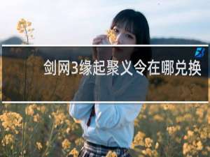 剑网3缘起聚义令在哪兑换
