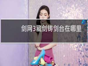 剑网3藏剑铸剑台在哪里