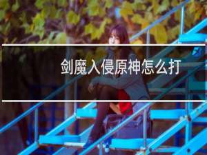 剑魔入侵原神怎么打