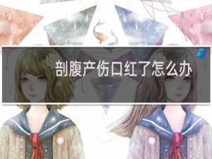 剖腹产伤口红了怎么办