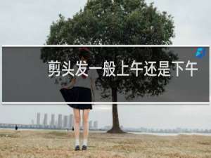 剪头发一般上午还是下午