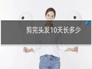 剪完头发10天长多少
