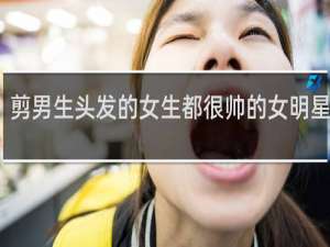 剪男生头发的女生都很帅的女明星是谁
