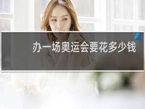 办一场奥运会要花多少钱