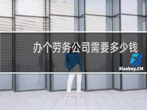 办个劳务公司需要多少钱