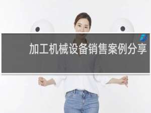 加工机械设备销售案例分享