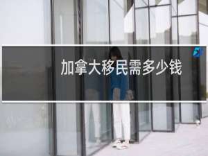 加拿大移民需多少钱