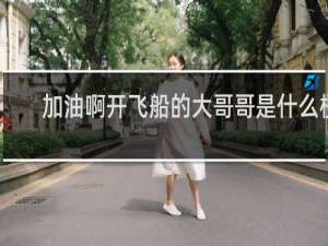 加油啊开飞船的大哥哥是什么梗？什么梗