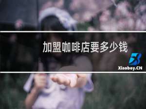 加盟咖啡店要多少钱