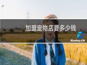 加盟宠物店要多少钱