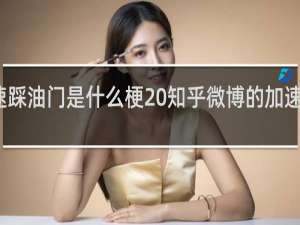 加速踩油门是什么梗 知乎微博的加速梗什么梗