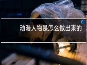 动漫人物是怎么做出来的