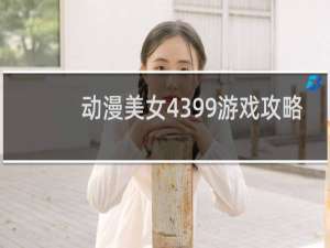 动漫美女4399游戏攻略