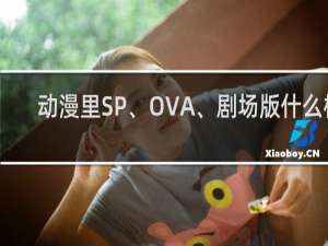 动漫里SP、OVA、剧场版什么梗