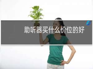助听器买什么价位的好