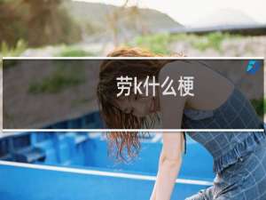 劳k什么梗