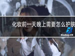 化妆前一天晚上需要怎么护肤