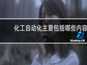 化工自动化主要包括哪些内容