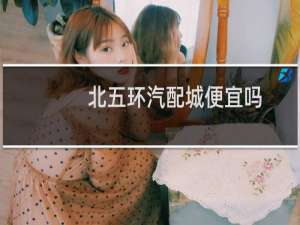 北五环汽配城便宜吗