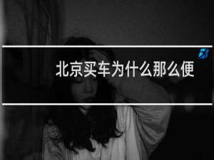 北京买车为什么那么便宜（为啥北京车便宜好几万）