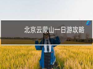 北京云蒙山一日游攻略