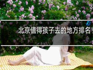 北京值得孩子去的地方排名