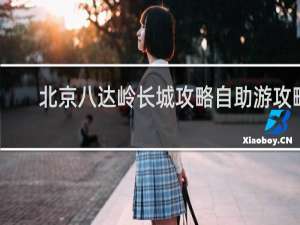 北京八达岭长城攻略自助游攻略