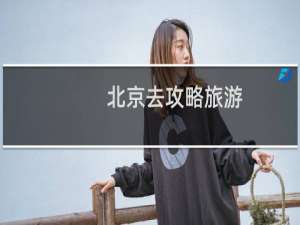北京去攻略旅游
