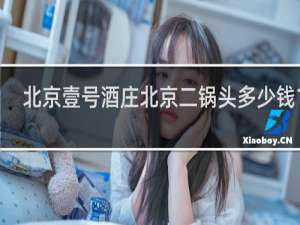 北京壹号酒庄北京二锅头多少钱1瓶