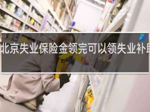 北京失业保险金领完可以领失业补助金吗