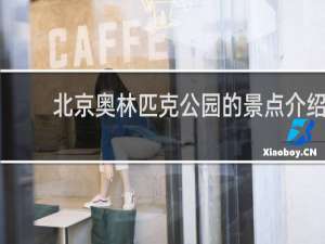 北京奥林匹克公园的景点介绍