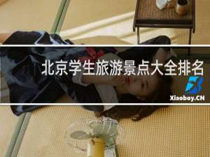 北京学生旅游景点大全排名