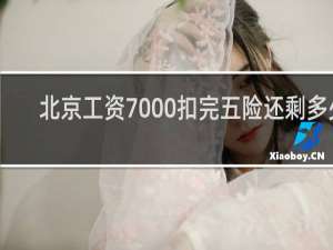 北京工资7000扣完五险还剩多少