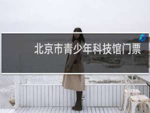 北京市青少年科技馆门票