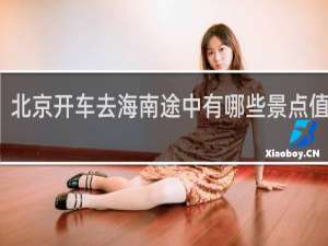 北京开车去海南途中有哪些景点值得去