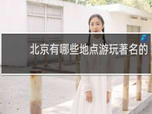 北京有哪些地点游玩著名的