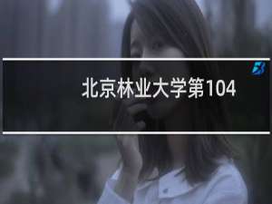 北京林业大学第104组有哪些专业 招生多少人