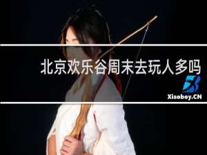 北京欢乐谷周末去玩人多吗