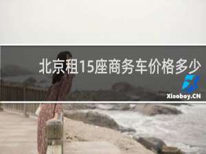 北京租15座商务车价格多少