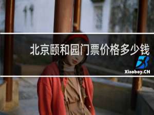 北京颐和园门票价格多少钱