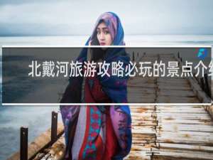 北戴河旅游攻略必玩的景点介绍
