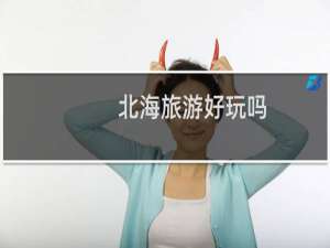 北海旅游好玩吗