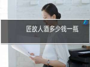 匠故人酒多少钱一瓶